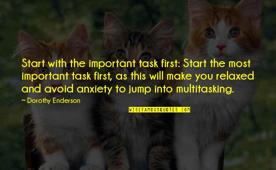 Avoid Multitasking Quotes By Dorothy Enderson: Start with the important task first: Start the