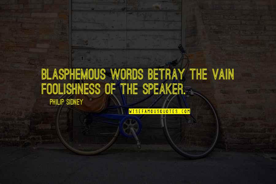 Avoid Naysayers Quotes By Philip Sidney: Blasphemous words betray the vain foolishness of the