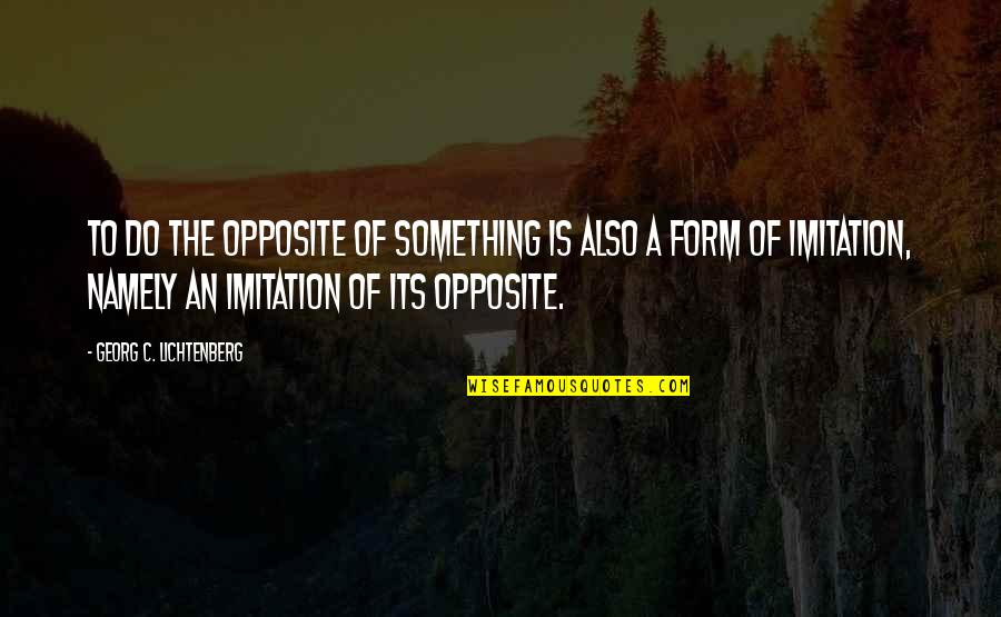 Avoid Negative Thoughts Quotes By Georg C. Lichtenberg: To do the opposite of something is also