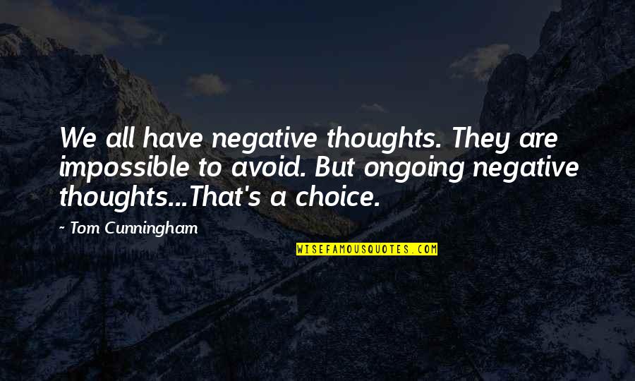 Avoid Negative Thoughts Quotes By Tom Cunningham: We all have negative thoughts. They are impossible