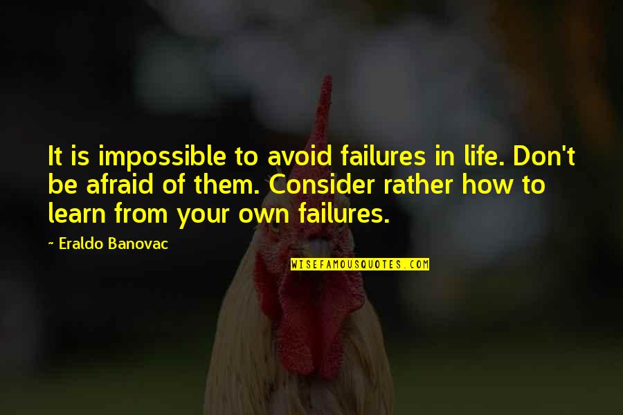 Avoid Quotes And Quotes By Eraldo Banovac: It is impossible to avoid failures in life.