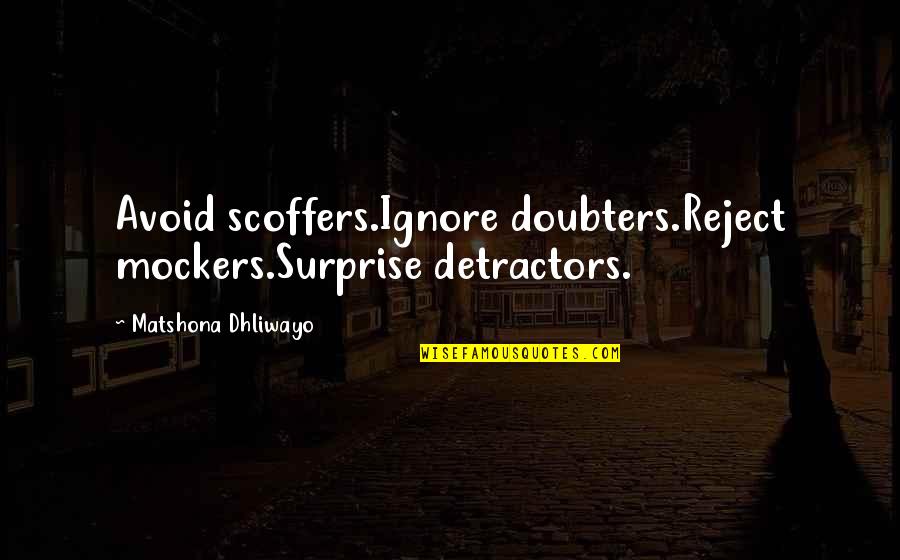 Avoid Quotes And Quotes By Matshona Dhliwayo: Avoid scoffers.Ignore doubters.Reject mockers.Surprise detractors.