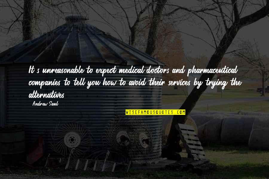 Avoid Too Many Quotes By Andrew Saul: It's unreasonable to expect medical doctors and pharmaceutical Avoid Too Many Quotes By Andrew Saul: It's unreasonable to expect medical doctors and pharmaceutical