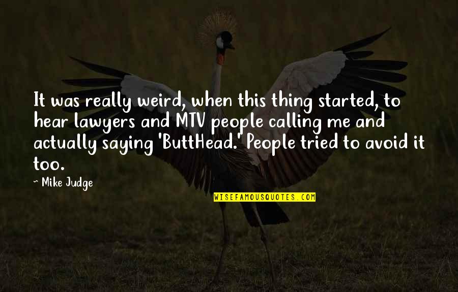 Avoid Too Many Quotes By Mike Judge: It was really weird, when this thing started,