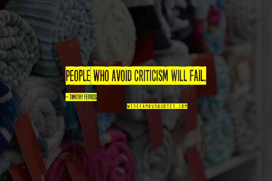 Avoid Too Many Quotes By Timothy Ferriss: People who avoid criticism will fail.