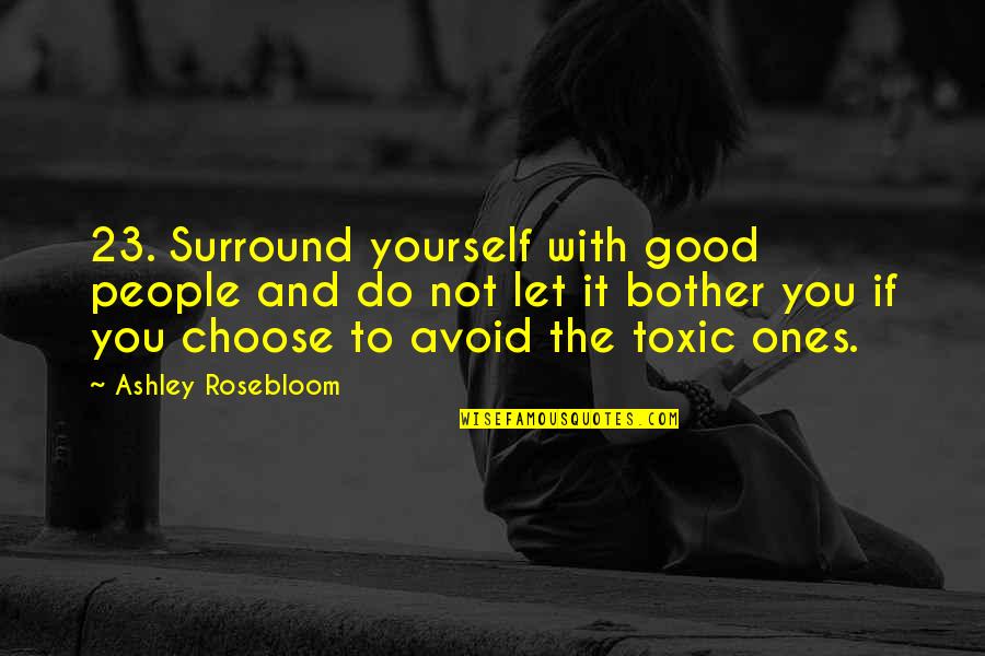 Avoid Toxic People Quotes By Ashley Rosebloom: 23. Surround yourself with good people and do Avoid Toxic People Quotes By Ashley Rosebloom: 23. Surround yourself with good people and do