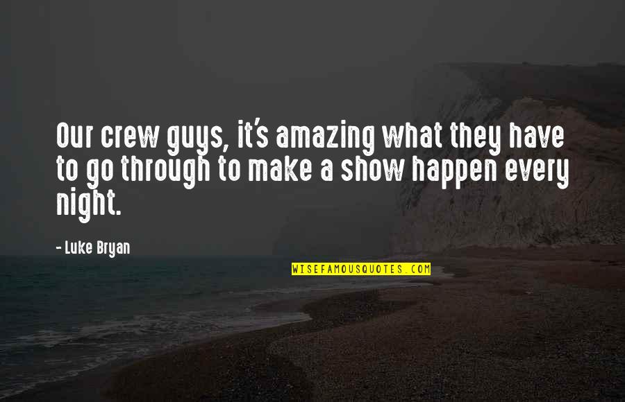 Avoid Violence Quotes By Luke Bryan: Our crew guys, it's amazing what they have