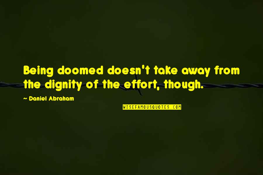 Avoidable Quotes By Daniel Abraham: Being doomed doesn't take away from the dignity