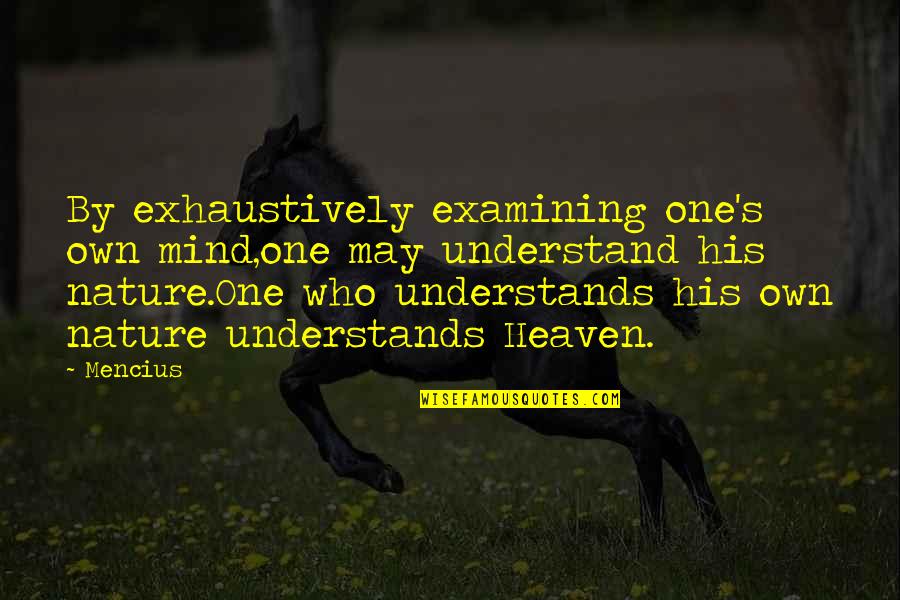 Avoidance And Ignorance Quotes By Mencius: By exhaustively examining one's own mind,one may understand