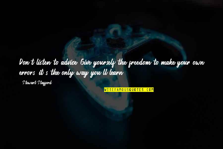 Avoidance By A Friend Quotes By Stewart Stafford: Don't listen to advice. Give yourself the freedom