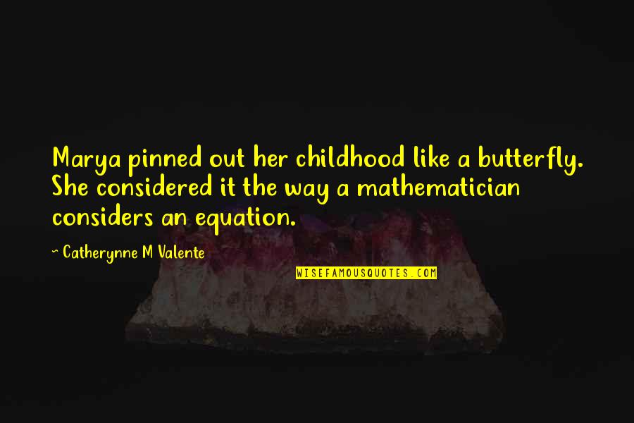 Avoidance Of Accountability Quotes By Catherynne M Valente: Marya pinned out her childhood like a butterfly.