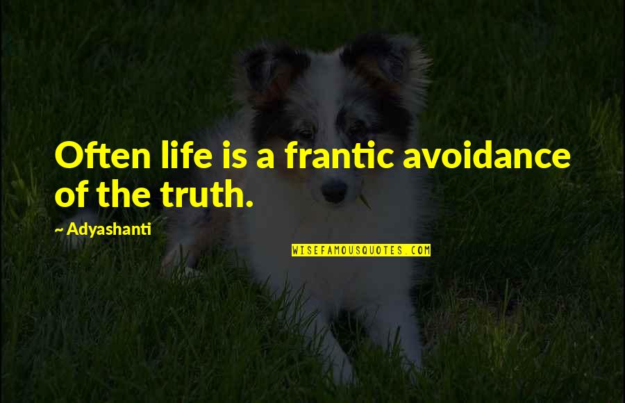 Avoidance Quotes By Adyashanti: Often life is a frantic avoidance of the