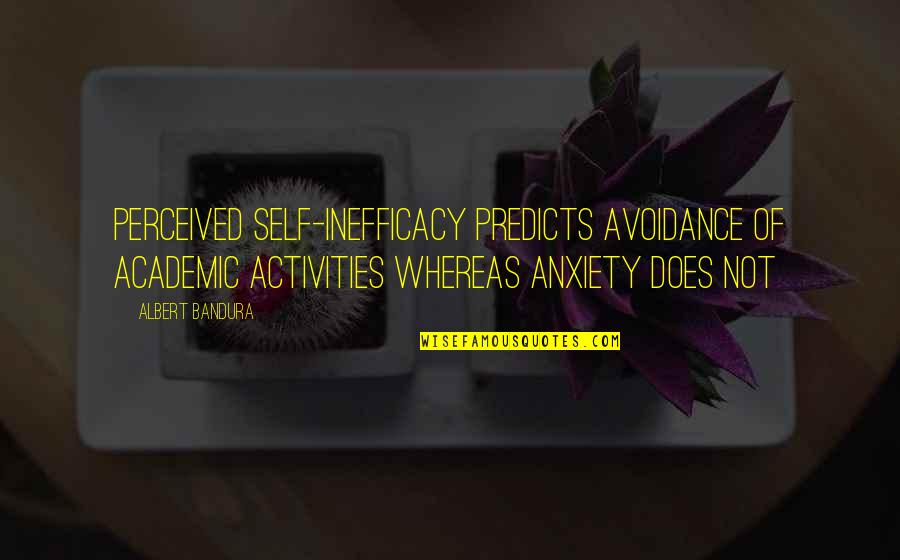 Avoidance Quotes By Albert Bandura: Perceived self-inefficacy predicts avoidance of academic activities whereas