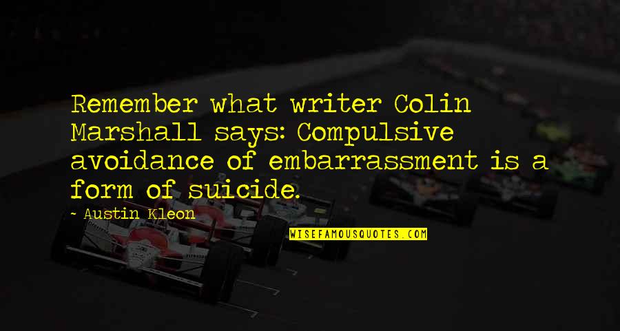 Avoidance Quotes By Austin Kleon: Remember what writer Colin Marshall says: Compulsive avoidance