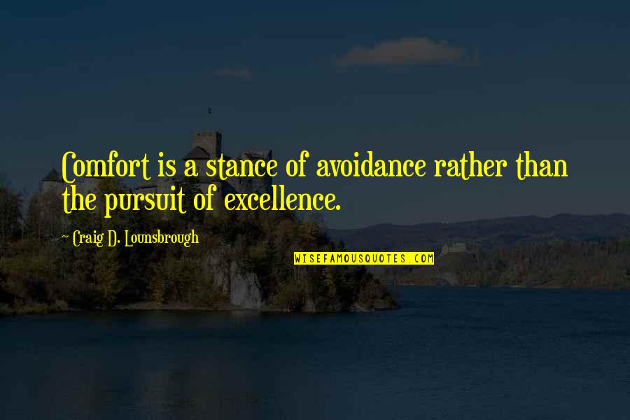 Avoidance Quotes By Craig D. Lounsbrough: Comfort is a stance of avoidance rather than