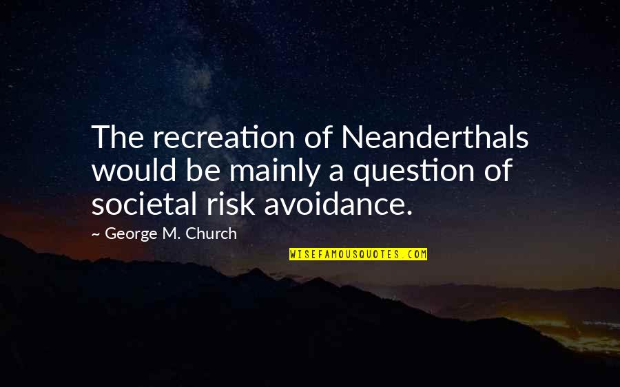 Avoidance Quotes By George M. Church: The recreation of Neanderthals would be mainly a