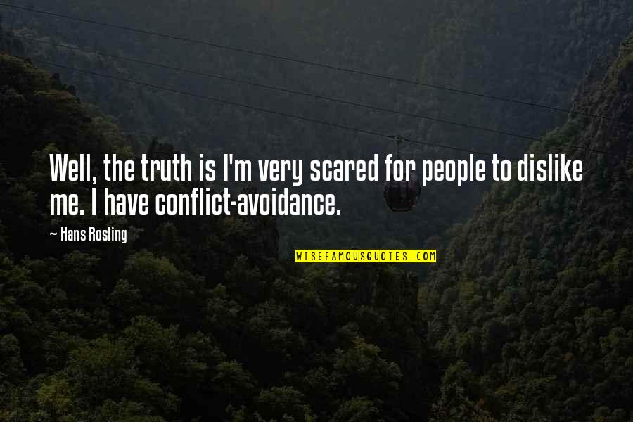 Avoidance Quotes By Hans Rosling: Well, the truth is I'm very scared for