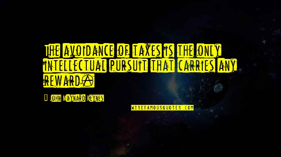 Avoidance Quotes By John Maynard Keynes: The avoidance of taxes is the only intellectual