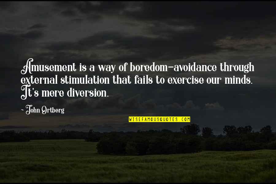Avoidance Quotes By John Ortberg: Amusement is a way of boredom-avoidance through external