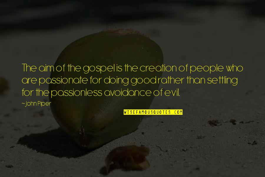 Avoidance Quotes By John Piper: The aim of the gospel is the creation