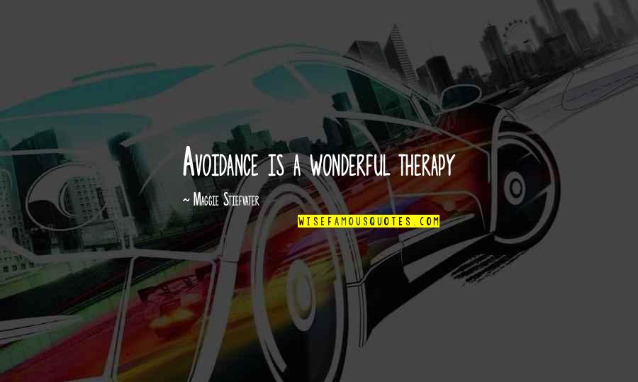Avoidance Quotes By Maggie Stiefvater: Avoidance is a wonderful therapy