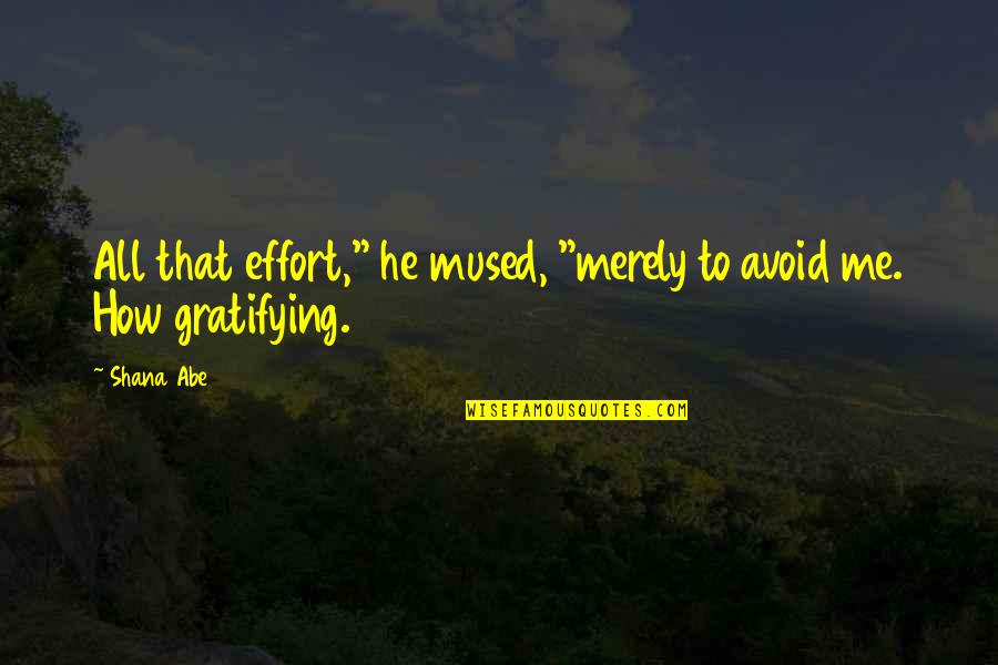 Avoidance Quotes By Shana Abe: All that effort," he mused, "merely to avoid