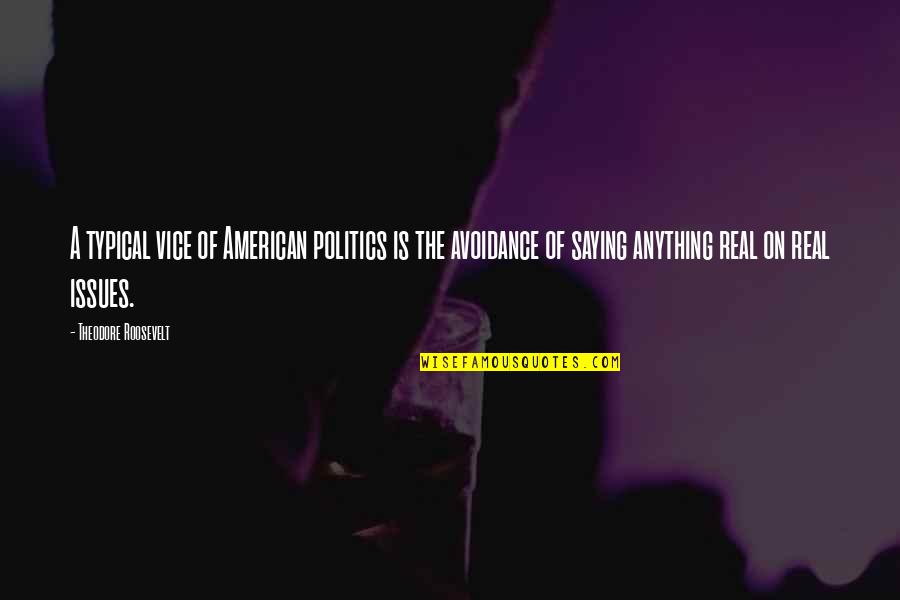 Avoidance Quotes By Theodore Roosevelt: A typical vice of American politics is the