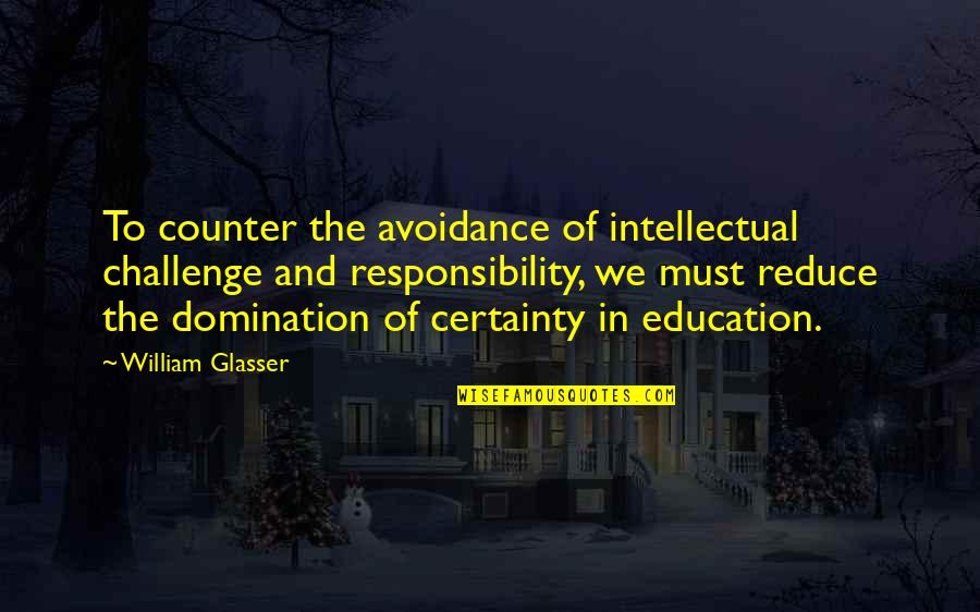 Avoidance Quotes By William Glasser: To counter the avoidance of intellectual challenge and