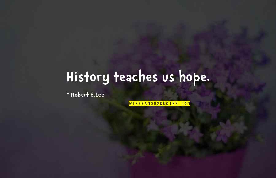 Avoidantly Quotes By Robert E.Lee: History teaches us hope.