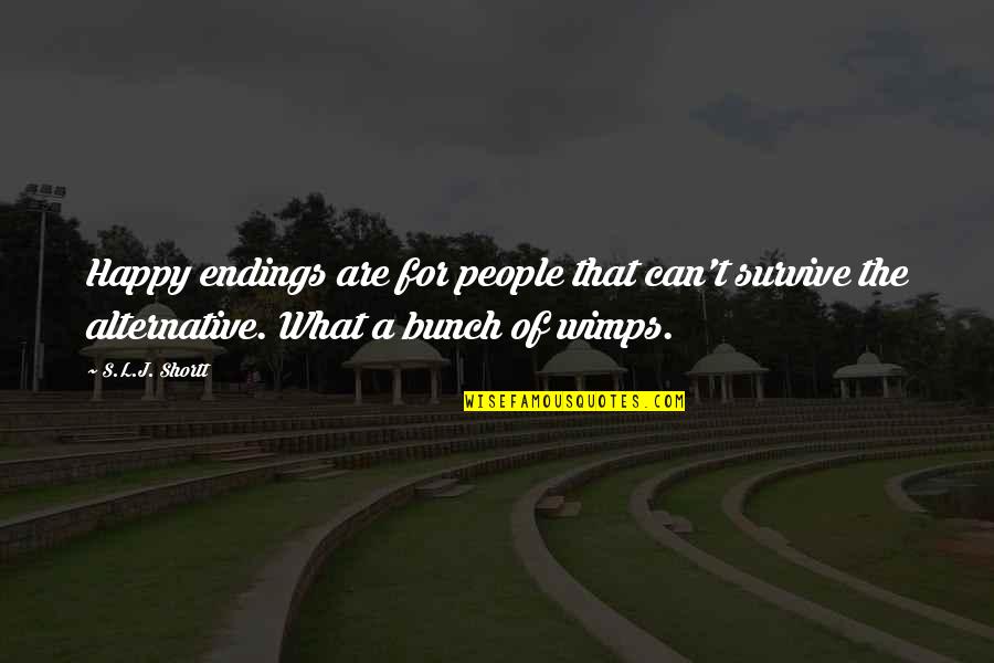 Avoided By Best Friend Quotes By S.L.J. Shortt: Happy endings are for people that can't survive Avoided By Best Friend Quotes By S.L.J. Shortt: Happy endings are for people that can't survive