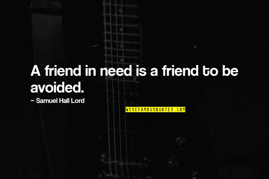 Avoided By Best Friend Quotes By Samuel Hall Lord: A friend in need is a friend to