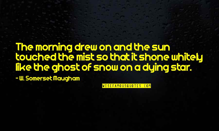 Avoided By Best Friend Quotes By W. Somerset Maugham: The morning drew on and the sun touched Avoided By Best Friend Quotes By W. Somerset Maugham: The morning drew on and the sun touched