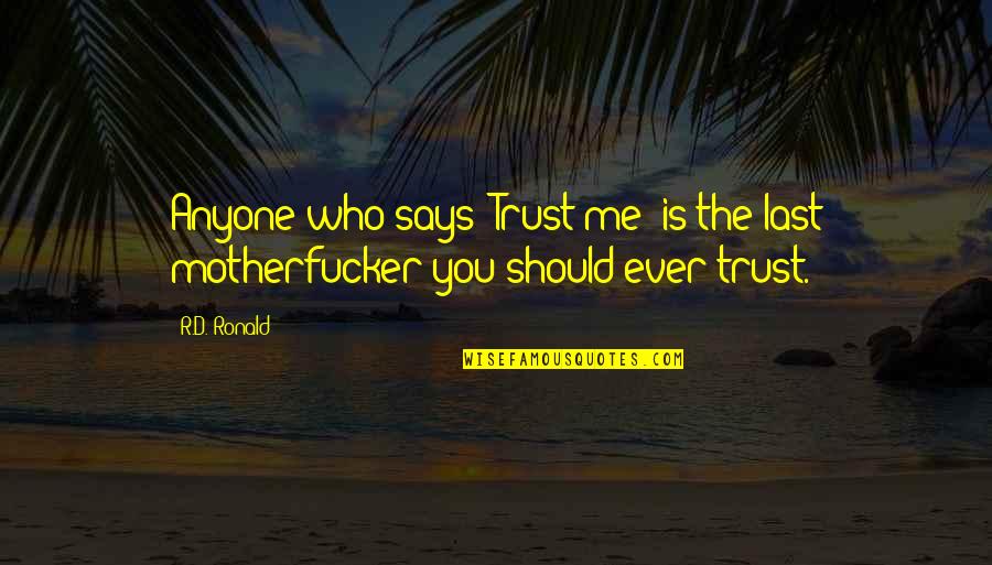 Avoided By Friends Quotes By R.D. Ronald: Anyone who says "Trust me" is the last