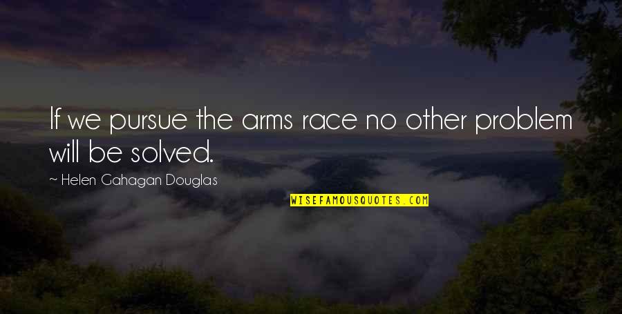 Avoided By Lover Quotes By Helen Gahagan Douglas: If we pursue the arms race no other
