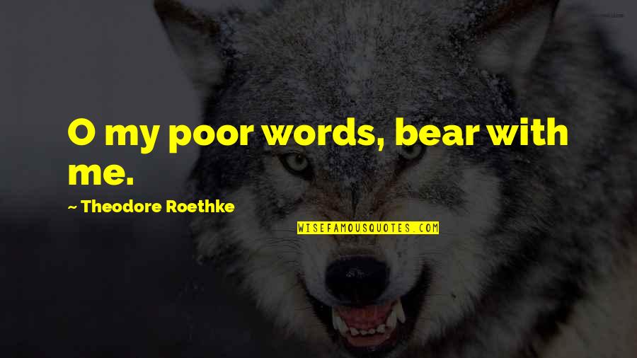 Avoided By Lover Quotes By Theodore Roethke: O my poor words, bear with me.
