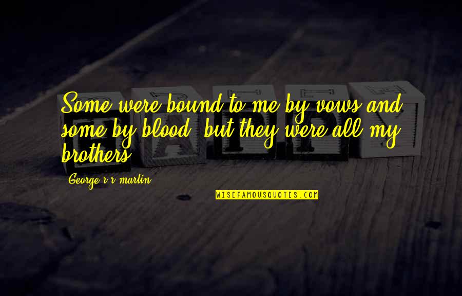 Avoided By Someone Quotes By George R R Martin: Some were bound to me by vows and