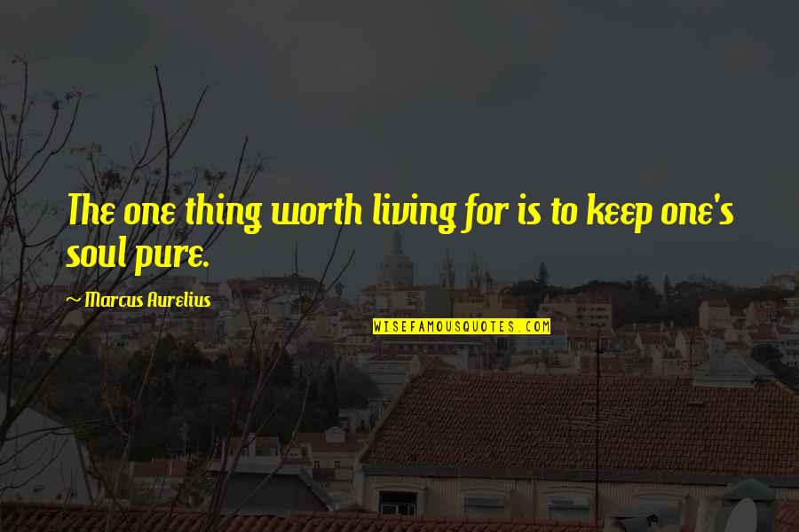 Avoided By Someone Quotes By Marcus Aurelius: The one thing worth living for is to