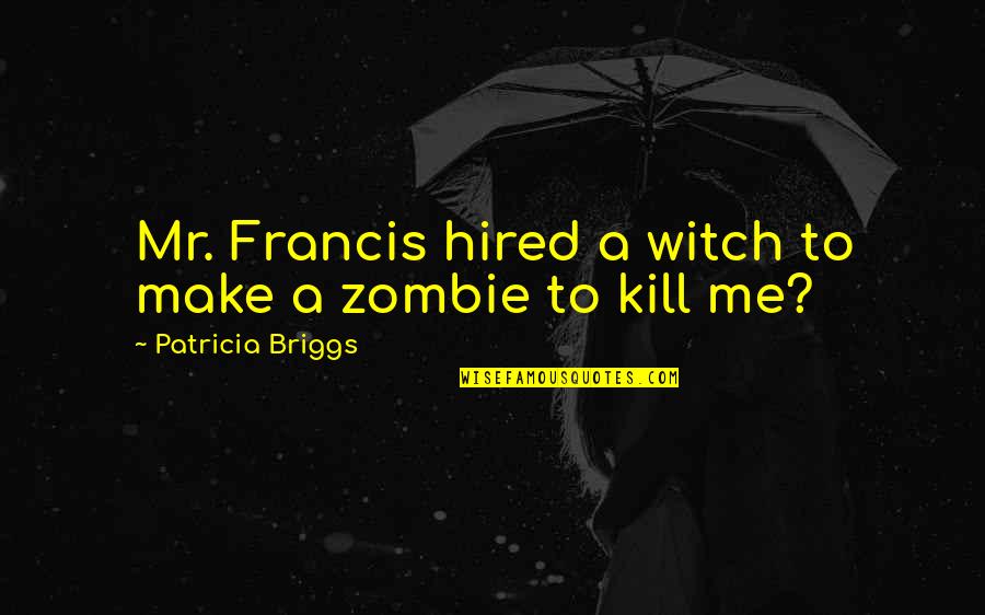 Avoided By Someone Quotes By Patricia Briggs: Mr. Francis hired a witch to make a