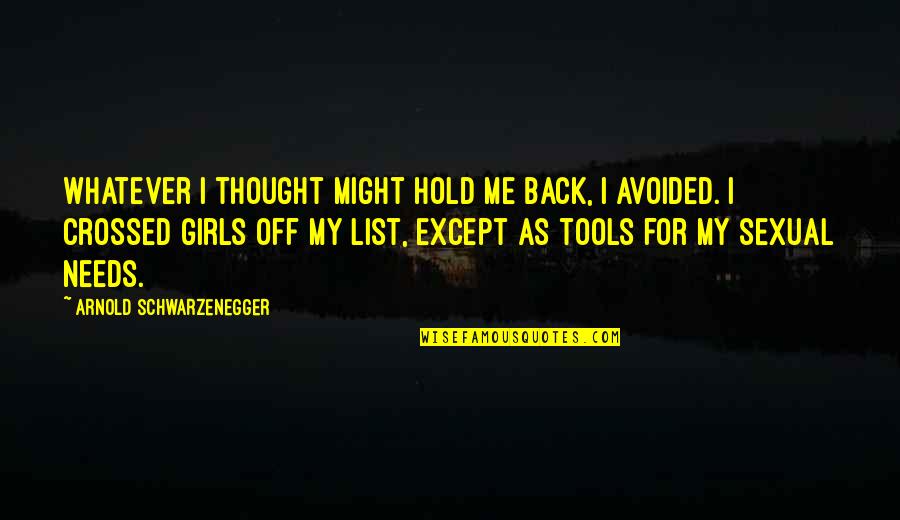 Avoided Quotes By Arnold Schwarzenegger: Whatever I thought might hold me back, I Avoided Quotes By Arnold Schwarzenegger: Whatever I thought might hold me back, I