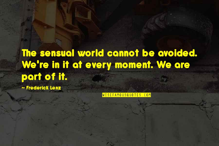 Avoided Quotes By Frederick Lenz: The sensual world cannot be avoided. We're in Avoided Quotes By Frederick Lenz: The sensual world cannot be avoided. We're in