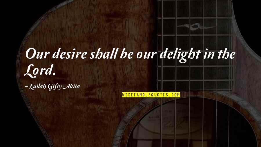 Avoidence Quotes By Lailah Gifty Akita: Our desire shall be our delight in the