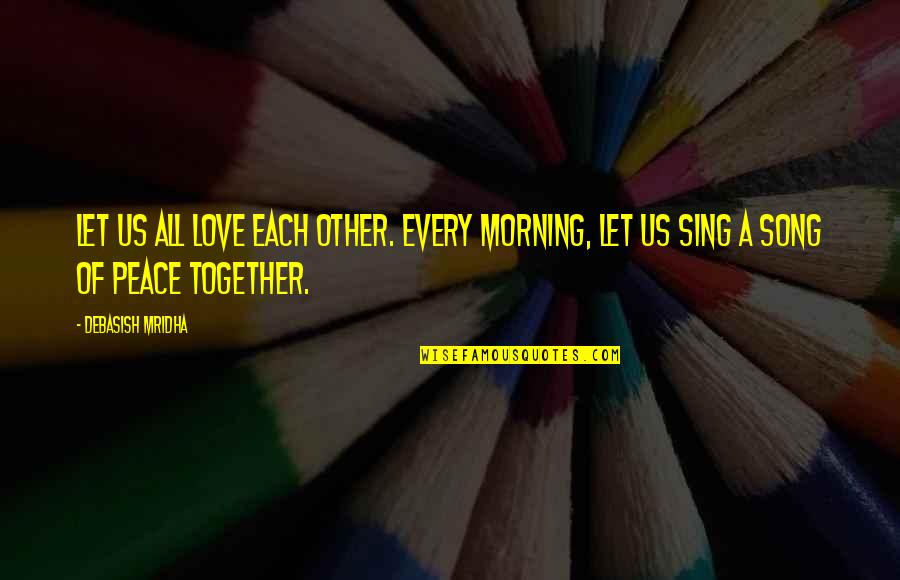 Avoiders In Relationships Quotes By Debasish Mridha: Let us all love each other. Every morning,