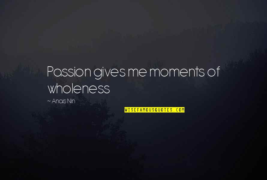 Avoiders Quotes By Anais Nin: Passion gives me moments of wholeness