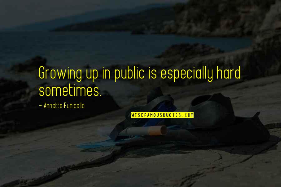 Avoides Quotes By Annette Funicello: Growing up in public is especially hard sometimes.