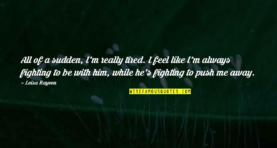 Avoidest Quotes By Leisa Rayven: All of a sudden, I'm really tired. I