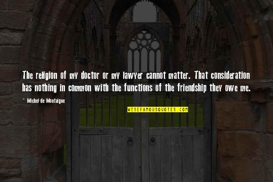Avoiding Arguments Quotes By Michel De Montaigne: The religion of my doctor or my lawyer Avoiding Arguments Quotes By Michel De Montaigne: The religion of my doctor or my lawyer