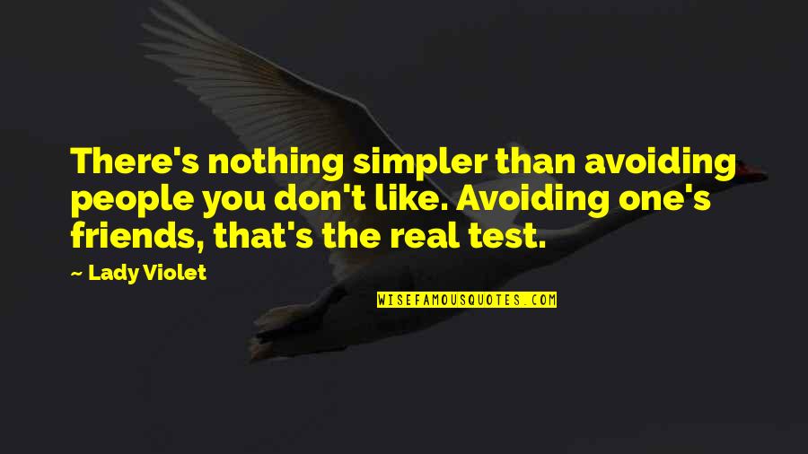 Avoiding Best Friends Quotes By Lady Violet: There's nothing simpler than avoiding people you don't