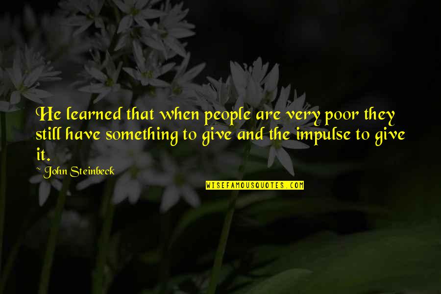 Avoiding Disaster Quotes By John Steinbeck: He learned that when people are very poor