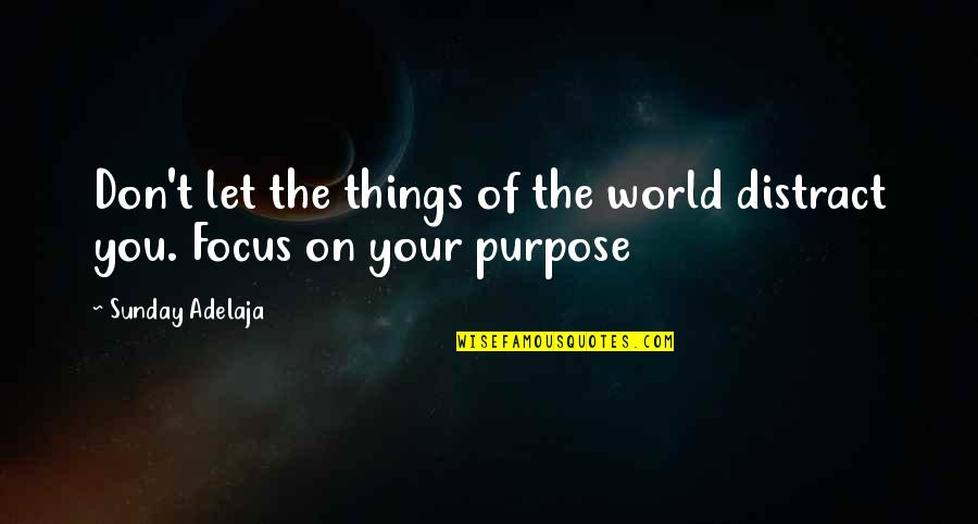 Avoiding Distractions Quotes By Sunday Adelaja: Don't let the things of the world distract