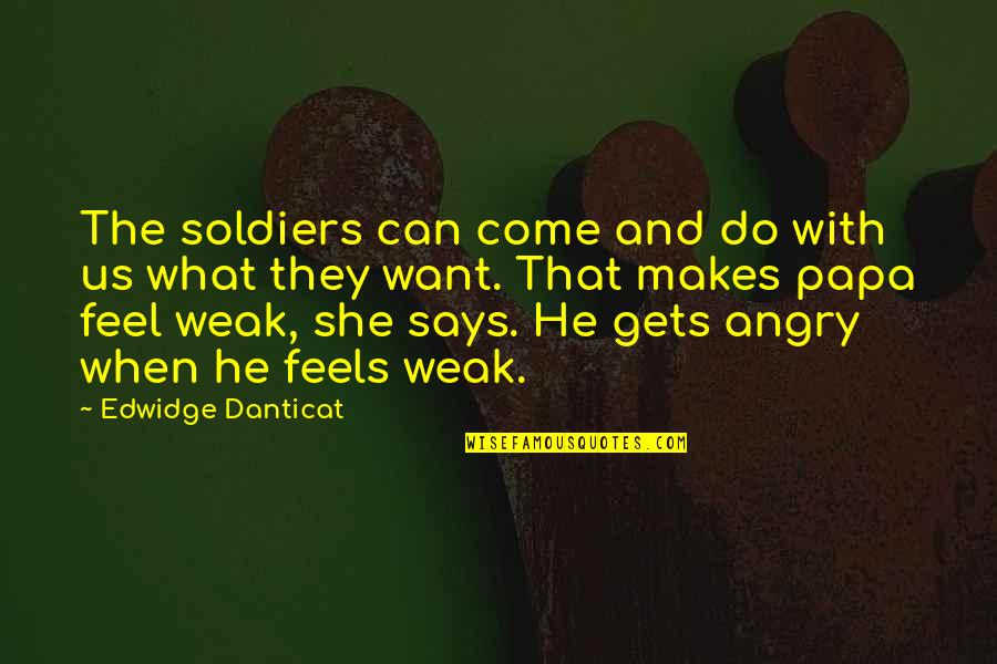 Avoiding Drugs Quotes By Edwidge Danticat: The soldiers can come and do with us